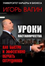 скачать книгу Уроки наставничества. Как быстро и эффективно обучать сотрудников автора Игорь Вагин