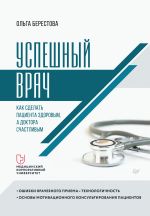 скачать книгу Успешный врач. Как сделать пациента здоровым, а доктора счастливым автора Ольга Берестова