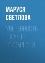 скачать книгу Уверенность – как ее приобрести автора Маруся Светлова