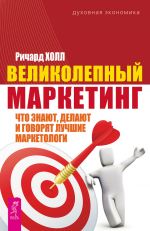 скачать книгу Великолепный маркетинг. Что знают, делают и говорят лучшие маркетологи автора Ричард Холл