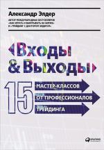 скачать книгу Входы и выходы: 15 мастер-классов от профессионалов трейдинга автора Александр Элдер