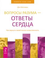 скачать книгу Вопросы разума – ответы сердца. Как вернуть своей жизни осмысленность автора Дэн Миллман