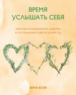 скачать книгу Время услышать себя. Практики осознанности, доброты и сострадания к себе на целый год автора Анна Блэк