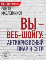 скачать книгу Вы – веб-Шойгу: Антикризисный пиар в Сети автора Роман Масленников