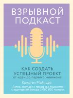 скачать книгу Взрывной подкаст. Как создать успешный проект от идеи до первого миллиона автора Кристен Майнцер