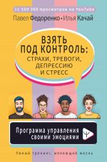 скачать книгу Взять под контроль: страхи, тревоги, депрессию и стресс. Программа управления своими эмоциями автора Павел Федоренко