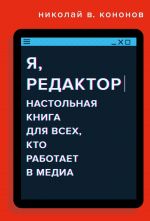 скачать книгу Я, редактор. Настольная книга для всех, кто работает в медиа автора Николай Кононов