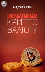 скачать книгу Зарабатываем криптовалюту автора Андрей Луценко