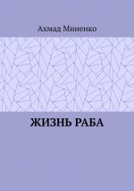 скачать книгу Жизнь раба автора Ахмад Миненко