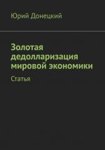 скачать книгу Золотая дедолларизация мировой экономики. Статья автора Юрий Донецкий