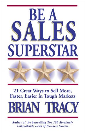 обложка книги Be a Sales Superstar. 21 Great Ways to Sell More, Faster, Easier in Tough Markets автора Brian Tracy