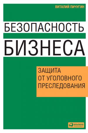 обложка книги Безопасность бизнеса. Защита от уголовного преследования автора Виталий Пичугин