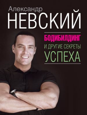 обложка книги Бодибилдинг и другие секреты успеха автора Александр Невский