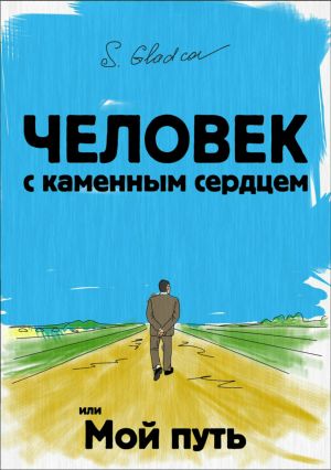 обложка книги Человек с каменным сердцем или Мой путь автора Сергей Гладков