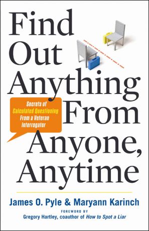 обложка книги Find Out Anything From Anyone, Anytime: Secrets of Calculated Questioning From a Veteran Interrogator автора Pyle James