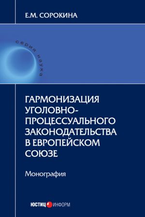 обложка книги Гармонизация уголовно-процессуального законодательства в Европейском союзе автора Елизавета Сорокина