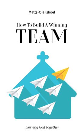 обложка книги How To Build A Winning Team. Serving God Together автора Matts-Ola Ishoel