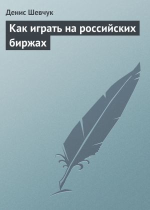обложка книги Как играть на российских биржах автора Денис Шевчук