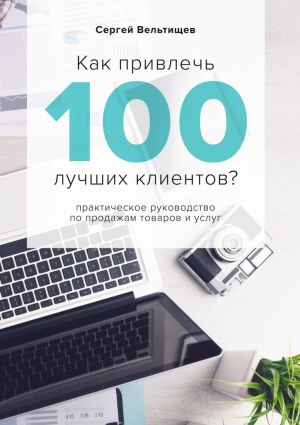 обложка книги Как привлечь 100 лучших клиентов? автора Сергей Вельтищев