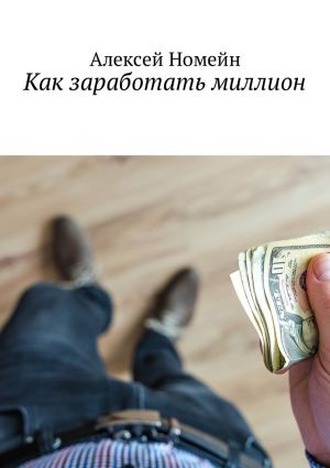 обложка книги Как заработать миллион автора Алексей Номейн