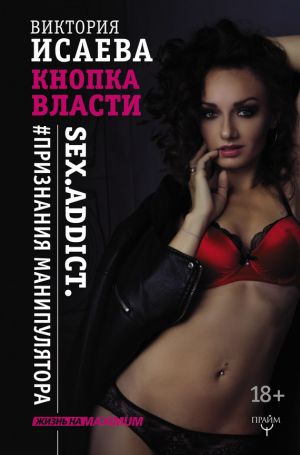 обложка книги Кнопка Власти. Sex. Addict. #Признания манипулятора автора Виктория Исаева