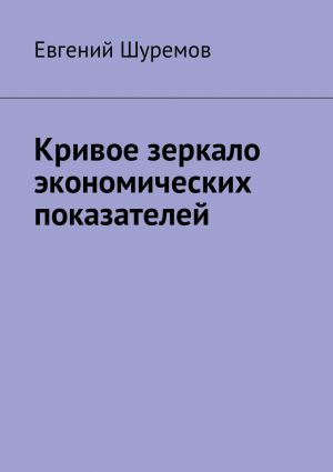 обложка книги Кривое зеркало экономических показателей автора Евгений Шуремов