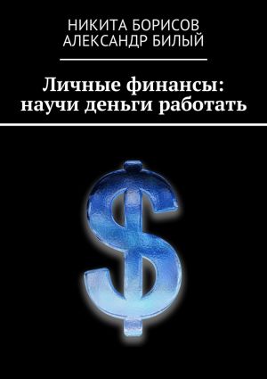 обложка книги Личные финансы: научи деньги работать автора Александр Билый