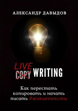 обложка книги Livewriting. Как перестать копировать и начать писать #живыетексты автора Александр Давыдов