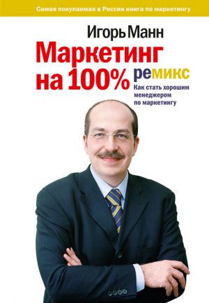 обложка книги Маркетинг на 100%: ремикс: Как стать хорошим менеджером по маркетингу автора Игорь Манн