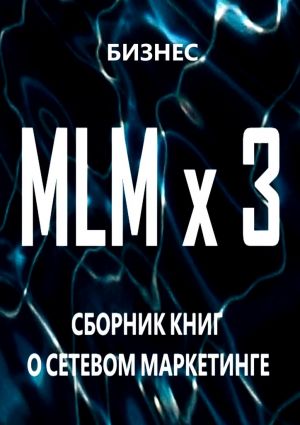 обложка книги MLM x 3. Сборник книг о сетевом маркетинге автора  Бизнес