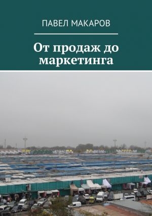 обложка книги От продаж до маркетинга автора Павел Макаров