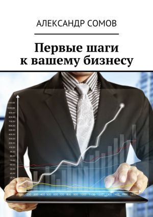 обложка книги Первые шаги к вашему бизнесу автора Александр Сомов