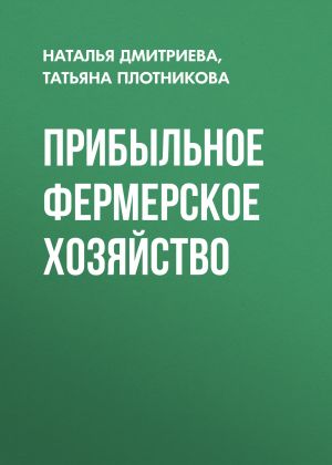 обложка книги Прибыльное фермерское хозяйство автора Наталия Дмитриева
