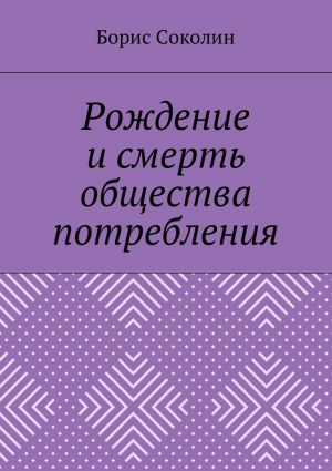 обложка книги Рождение и смерть общества потребления автора Борис Соколин