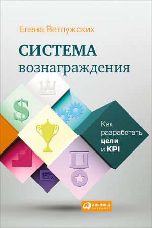обложка книги Система вознаграждения. Как разработать цели и KPI автора Елена Ветлужских