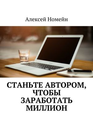 обложка книги Станьте автором, чтобы заработать миллион автора Алексей Номейн