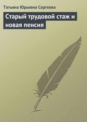 обложка книги Старый трудовой стаж и новая пенсия автора Татьяна Сергеева
