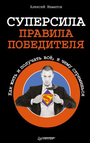 обложка книги Суперсила – правила победителя. Как жить и получать всё, к чему стремишься автора Алексей Маматов