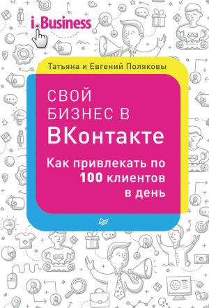 обложка книги Свой бизнес в «ВКонтакте». Как привлекать по 100 клиентов в день автора Евгений Поляков