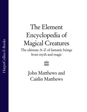 обложка книги The Element Encyclopedia of Magical Creatures: The Ultimate A–Z of Fantastic Beings from Myth and Magic автора John Matthews