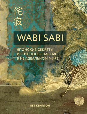 обложка книги Wabi Sabi. Японские секреты истинного счастья в неидеальном мире автора Бет Кемптон