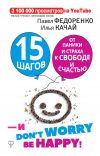 Книга 15 шагов от паники и страха к свободе и счастью. И – don’t worry! bе happy! автора Павел Федоренко