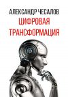 Книга Цифровая трансформация автора Александр Чесалов