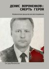 Книга Денис Вороненков: Смерть героя. Независимое юридическое расследование автора Сигурд Йоханссон