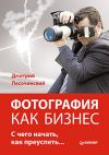 Книга Фотография как бизнес: с чего начать, как преуспеть автора Дмитрий Песочинский