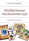 Книга Изобретение настольных игр автора Алексей Маркевич