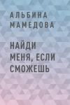 Книга Найди меня, если сможешь автора Альбина Мамедова