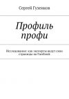 Книга Профиль профи. Исследование: как эксперты ведут свои страницы на Facebook автора Сергей Гузенков