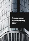 Книга Решение задач по гражданскому праву автора Сергей Назаров