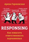 Книга Responsing. Как повысить ответственность подчиненных автора Арина Гороховская